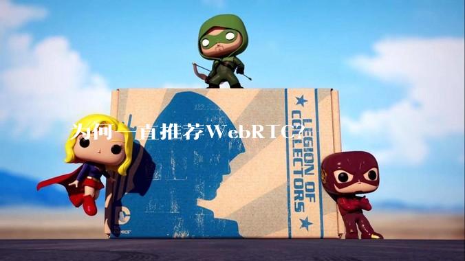 为何一直推荐WebRTC？